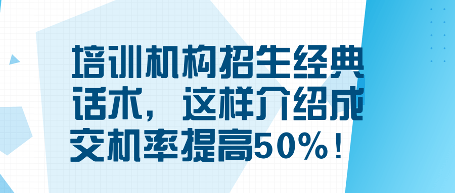 培训机构招生经典话术，这样介绍成交机率提高50%！